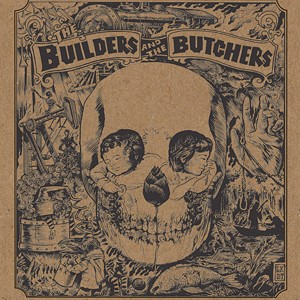 The Builders and The Butchers - Self-titled. &ldquo;These guys legitimized the label. Our first big seller. They were complete unknowns who were basking outside shows, wishing they were playing.